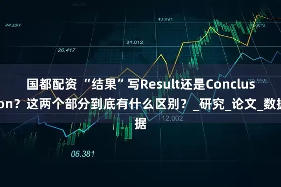 国都配资 “结果”写Result还是Conclusion？这两个部分到底有什么区别？_研究_论文_数据